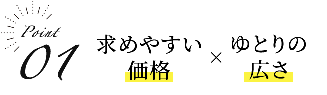 求めやすい価格✕ゆとりの広さ