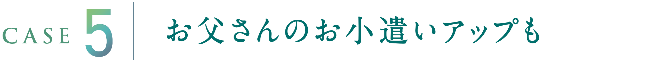 CASE5 お父さんのお小遣いアップも